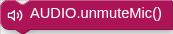 AUDIO.unmuteMic()
