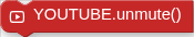YOUTUBE.unmute()